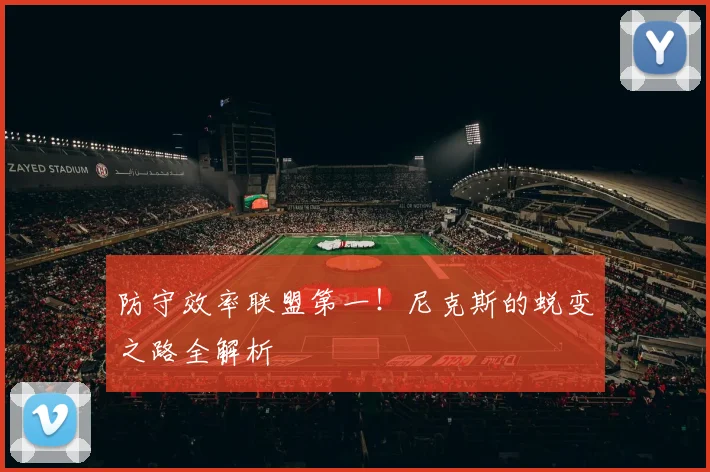 防守效率联盟第一!尼克斯的蜕变之路全解析